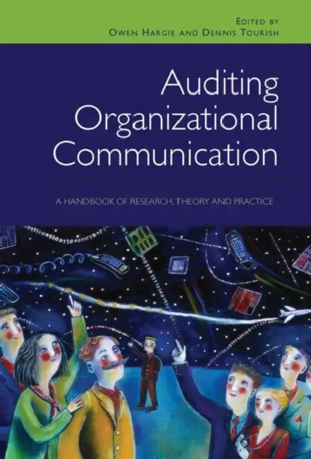 Auditing Organizational Communication: A Handbook of Research, Theory and Practice by Owen Hargie, Dennis Tourish