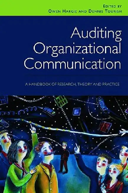 Auditing Organizational Communication: A Handbook of Research, Theory and Practice by Owen Hargie