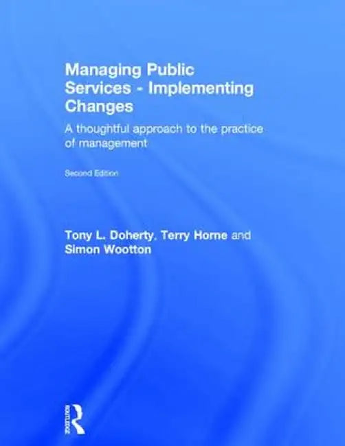 Managing Public Services - Implementing Changes: A thoughtful approach to the practice of management by Tony L. Doherty, Terry Horne, Simon Wootton
