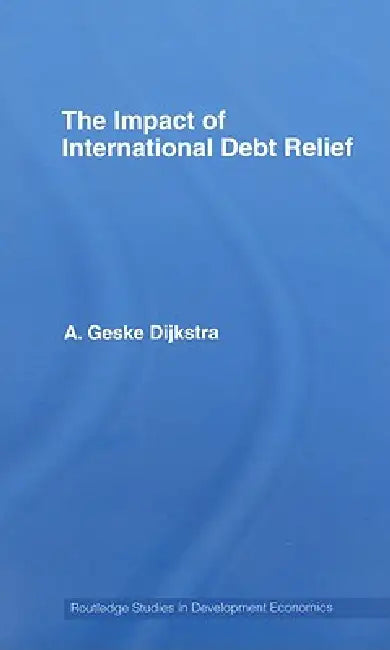 The Impact of International Debt Relief by A. Geske Dijkstra