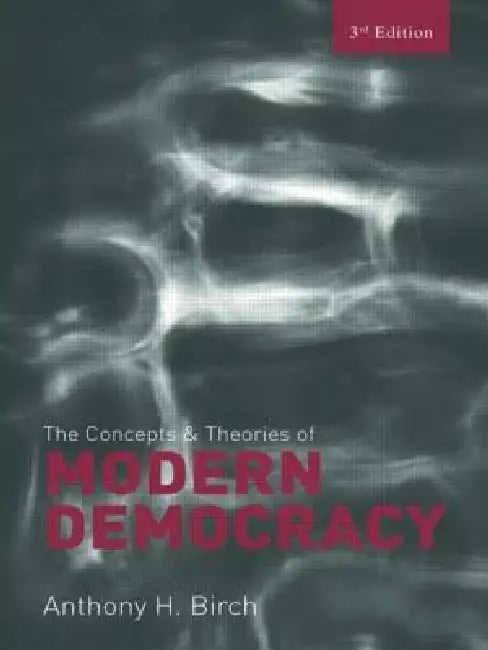 Concepts and Theories of Modern Democracy by Anthony H. Birch