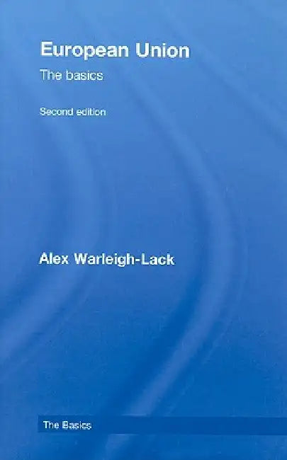 European Union: The Basics by Alex Warleigh-Lack