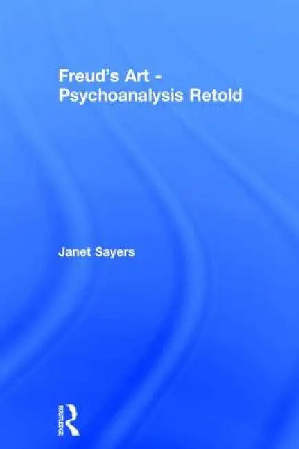 Freud's Art - Psychoanalysis Retold by Janet Sayers