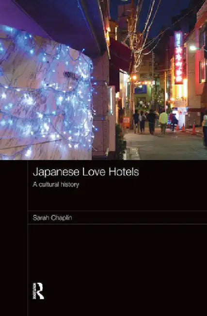 Japanese Love Hotels: A Cultural History by Sarah Chaplin