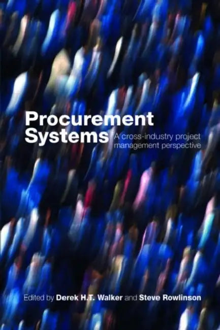 Procurement Systems: A Cross-Industry Project Management Perspective by Derek Walker, Steve Rowlinson