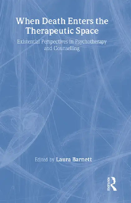 When Death Enters The Therapeutic Space: Existential Perspectives In Psychotherapy And Counselling by Laura Barnett