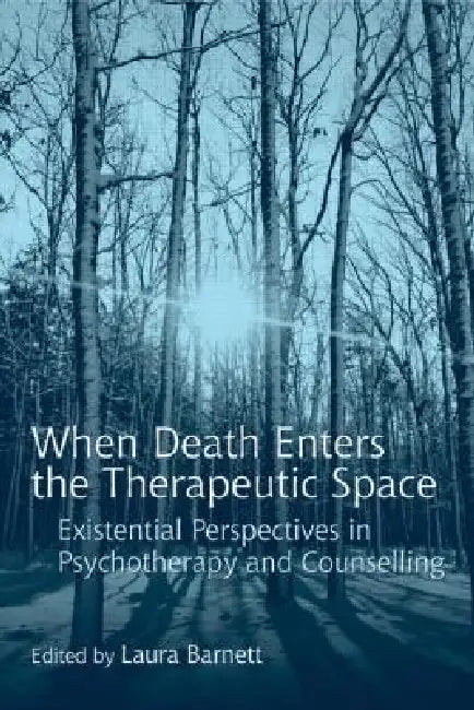 When Death Enters the Therapeutic Space: Existential Perspectives in Psychotherapy and Counselling by Barnett Laura