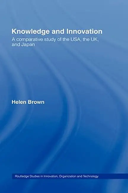 Knowledge And Innovation: A Comparative Study of the USA, the UK and Japan by Helen Brown