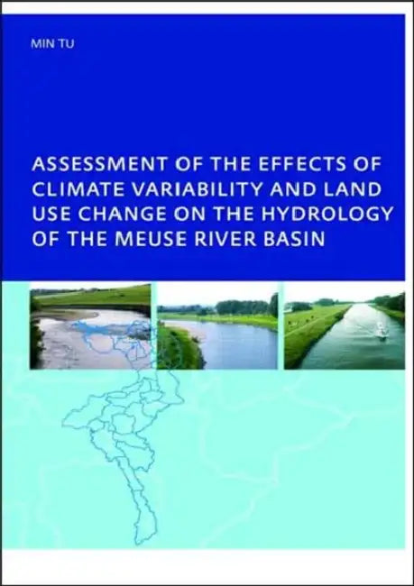 Assessment of the Effects of Climate Variability and Land-Use Changes on the Hydrology of the Meuse River Basin: PhD: UNESCO-IHE Institute, Delft by Tu Min