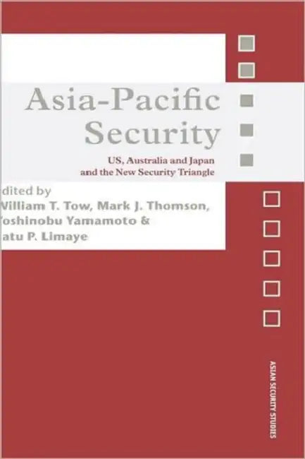 Asia-Pacific Security: US, Australia and Japan and the New Security Triangle by William Tow, Mark Thomson, Yoshinobu Yamamoto