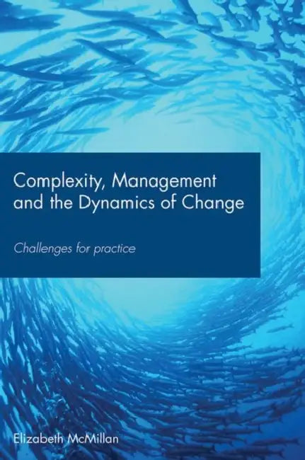 Complexity, Management and the Dynamics of Change: Challenges for Practice by Elizabeth McMillan
