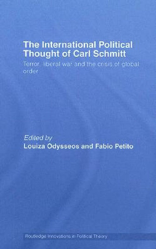 The International Political Thought of Carl Schmitt: Terror Liberal War and the Crisis of Global Order by Louiza Odysseos