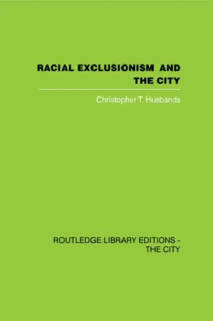 Racial Exclusionism and the City: The Urban Support of the National Front by Christopher T. Husbands