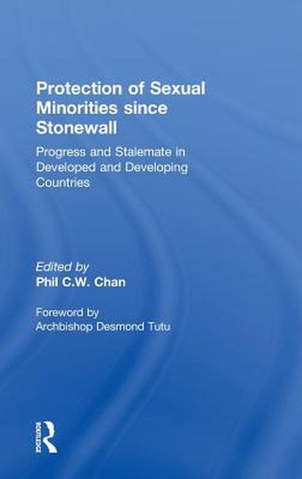 Protection of Sexual Minorities since Stonewall: Progress and Stalemate in Developed and Developing Countries by Phil C.W. Chan