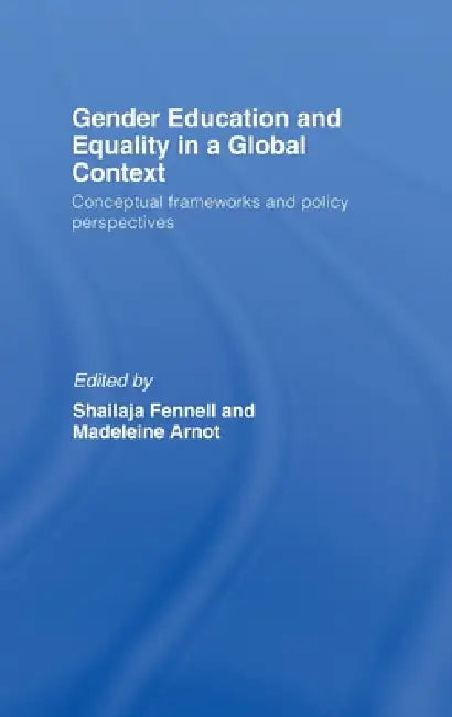 Gender Education and Equality in a Global Context: Conceptual Frameworks and Policy Perspectives by Shailaja Fennell
