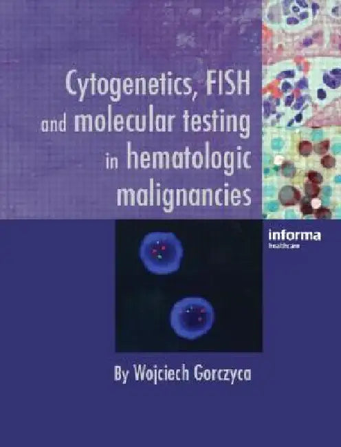 Cytogenetics, FISH and Molecular Testing in Hematologic Malignancies by Wojciech Gorczyca