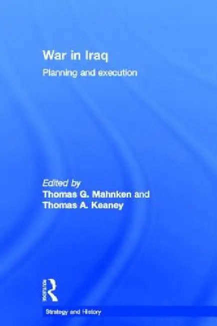 War In Iraq: Planning And Execution by Thomas G. Mahnken