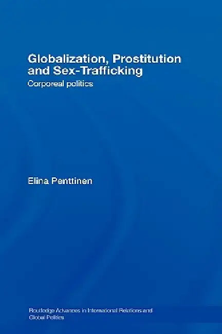 Globalization, Prostitution and Sex Trafficking: Corporeal Politics by Elina Penttinen