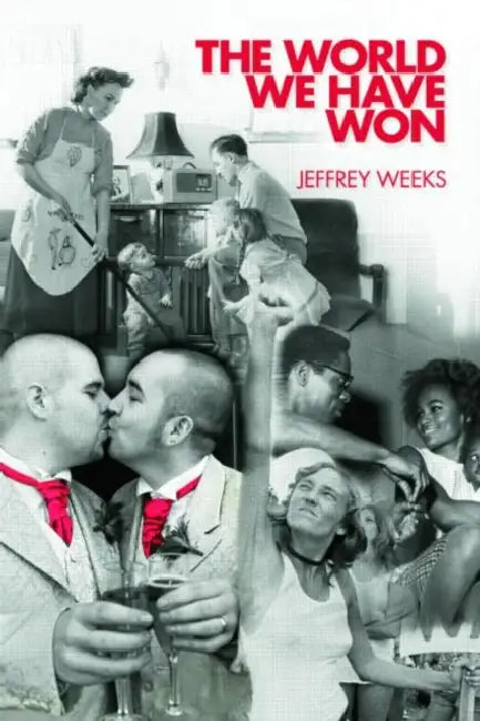 The World We Have Won: The Remaking of Erotic and Intimate Life by Weeks Jeffrey