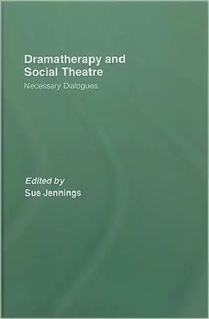 Dramatherapy and Social Theatre: Necessary Dialogues by Sue Jennings