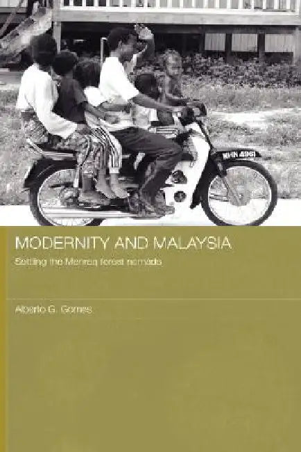 Modernity and Malaysia: Settling the Menraq Forest Nomads by Alberto Gomes