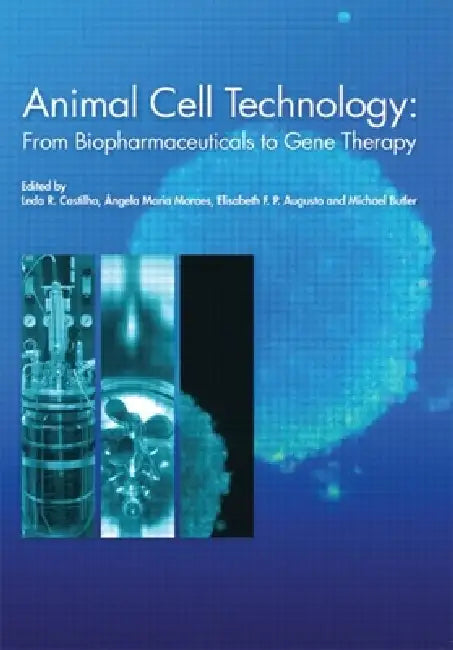 Animal Cell Technology: From Biopharmaceuticals to Gene Therapy by Leda Castilho