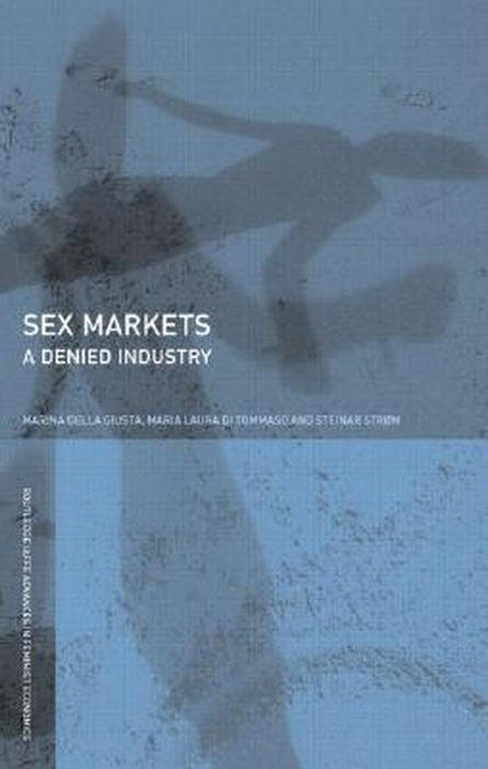 Sex Markets: A Denied Industry by Marina Della Giusta, Maria Di Tommaso, Steinar Strom