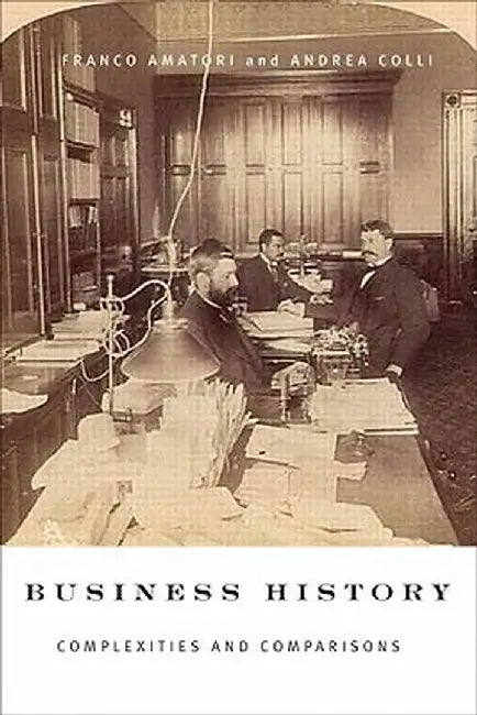 Business History: Complexities and Comparisons by Franco Amatori