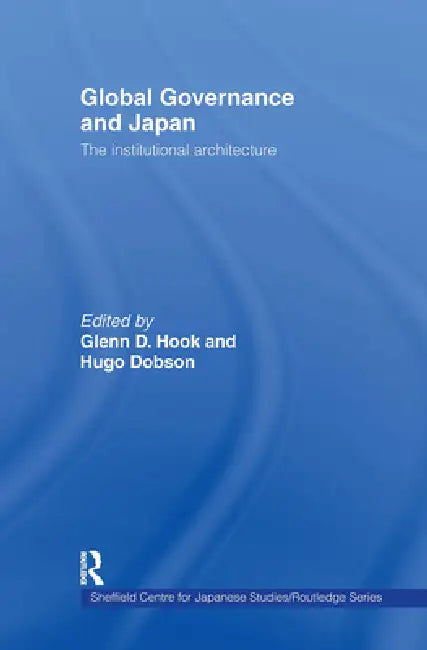 Global Governance and Japan: The Institutional Architecture by Glenn D. Hook