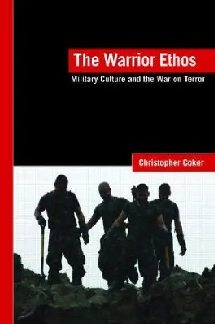 The Warrior Ethos: Military Culture and the War on Terror by Coker Christopher