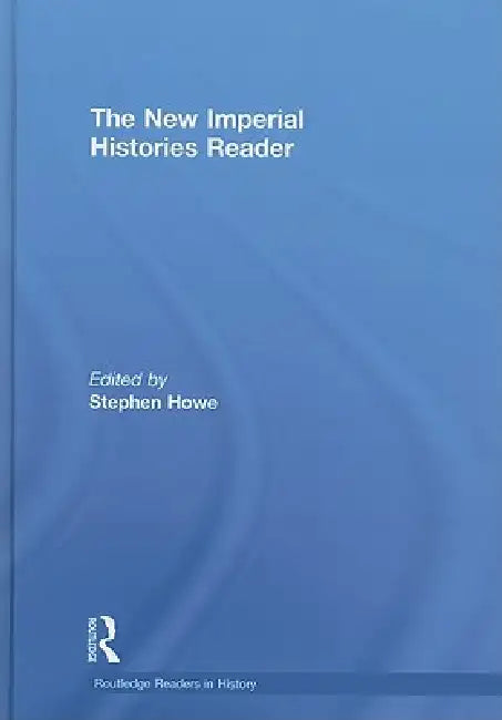 The New Imperial Histories Reader by Stephen Howe