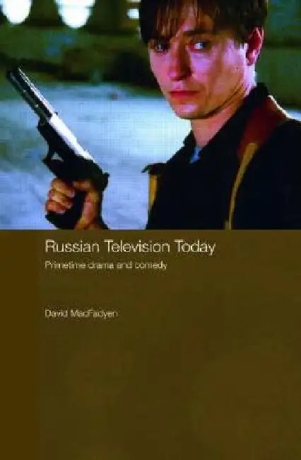 Russian Television Today: Primetime Drama and Comedy by David Macfadyen