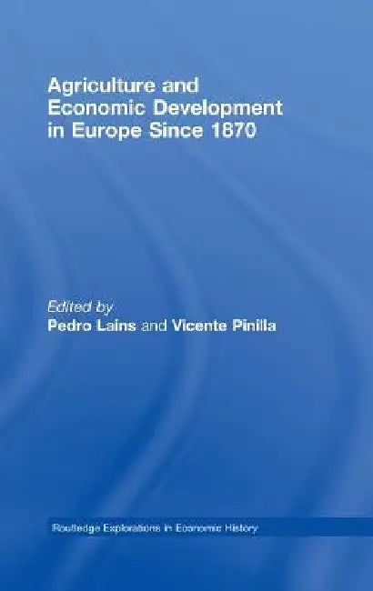 Agriculture and Economic Development in Europe Since 1870 by Pedro Lains