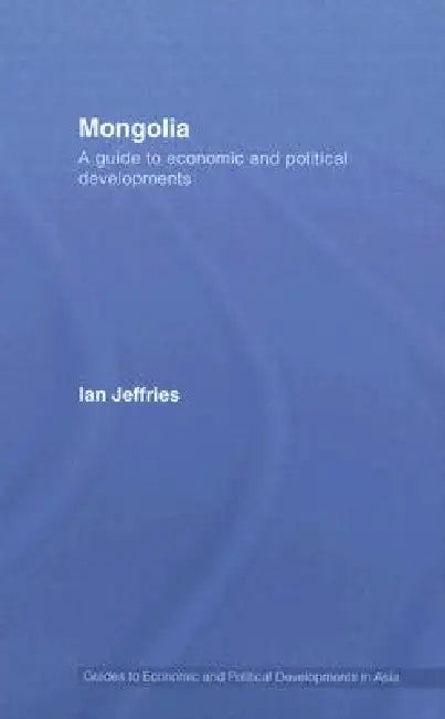 Mongolia: A Guide to Economic and Political Developments by Ian Jeffries