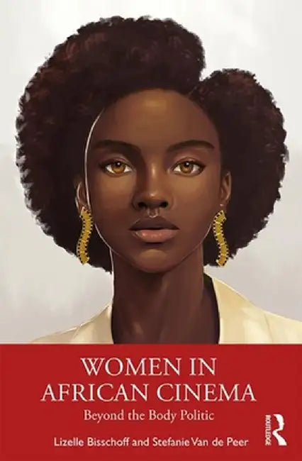 Women in African Cinema: Beyond the Body Politic by Lizelle Bisschoff