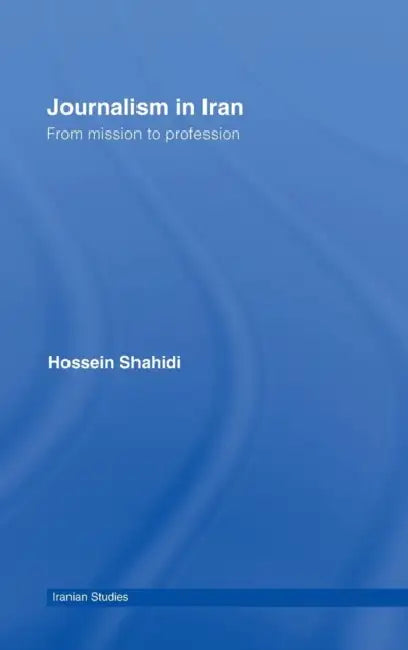 Journalism in Iran: From Mission to Profession by Hossein Shahidi