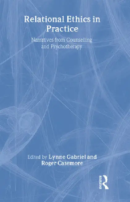 Relational Ethics in Practice: Narratives from Counselling and Psychotherapy by Lynne Gabriel