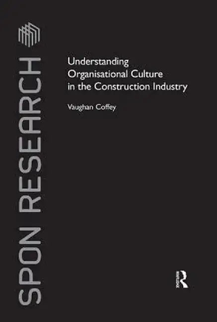 Understanding Organisational Culture in the Construction Industry by Vaughan Coffey