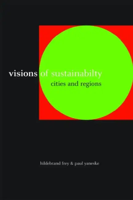 Visions of Sustainability: Cities and Regions by Hildebrand Frey, Paul Yaneske