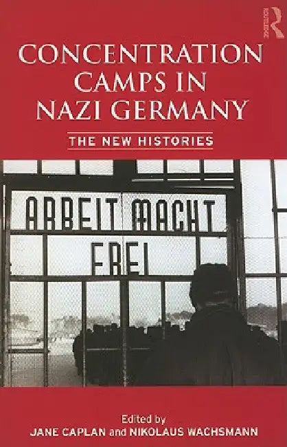 Concentration Camps in Nazi Germany: The New Histories by Nikolaus Wachsmann