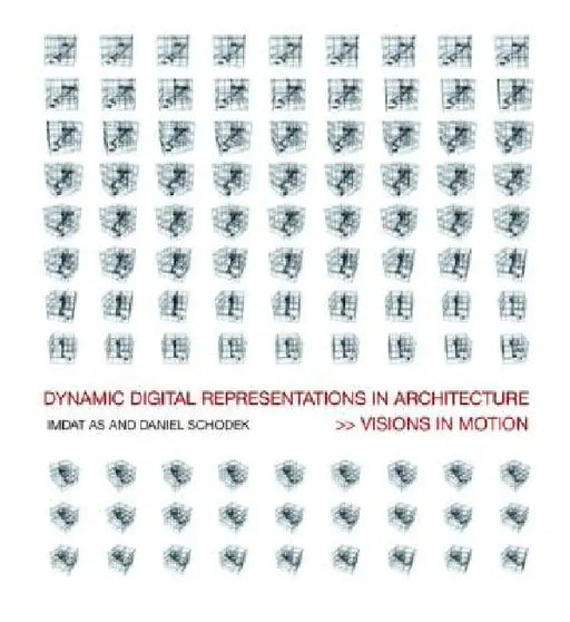 Dynamic Digital Representations in Architecture: Visions in Motion by Imdat As