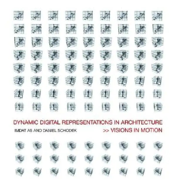 Dynamic Digital Representations in Architecture: Visions in Motion by Imdat As