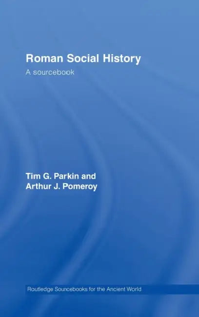 Roman Social History: A Sourcebook by Tim Parkin, Arthur Pomeroy