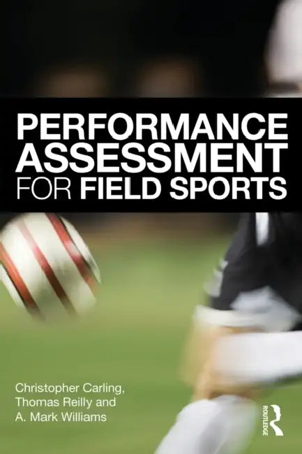 Performance Assessment for Field Sports by Christopher Carling, Tom Reilly, A. Mark Williams