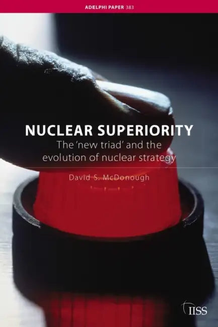 Nuclear Superiority: The 'New Triad' and the Evolution of American Nuclear Strategy by David S. McDonough