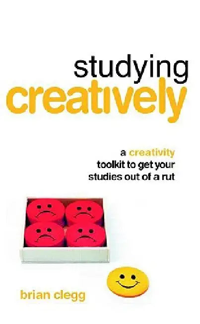 Studying Creatively: A Creativity Toolkit to Get Your Studies Out of a Rut by Brian Clegg
