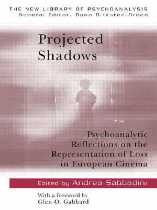 Projected Shadows: Psychoanalytic Reflections on the Representation of Loss in European Cinema by Andrea Sabbadini