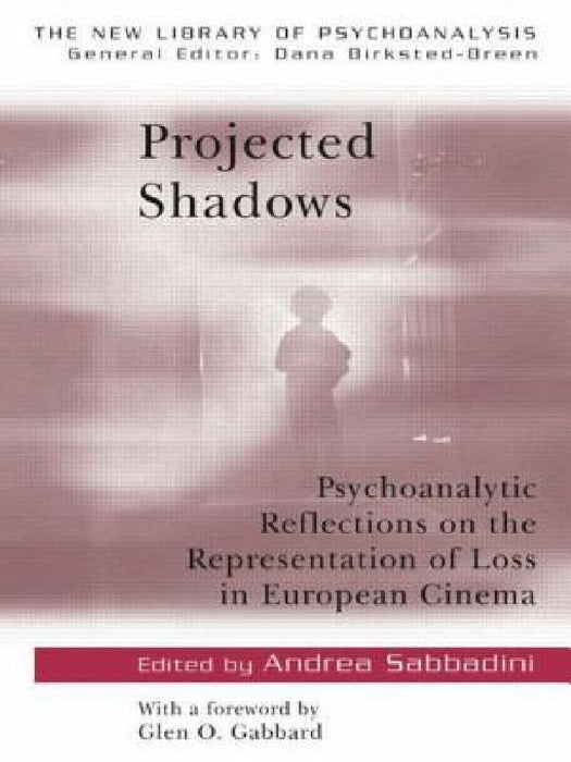 Projected Shadows: Psychoanalytic Reflections on the Representation of Loss in European Cinema by Andrea Sabbadini