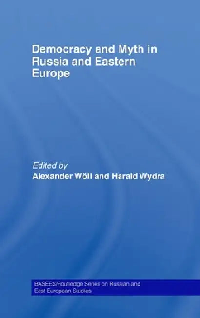 Democracy and Myth in Russia and Eastern Europe by Alexander Wöll