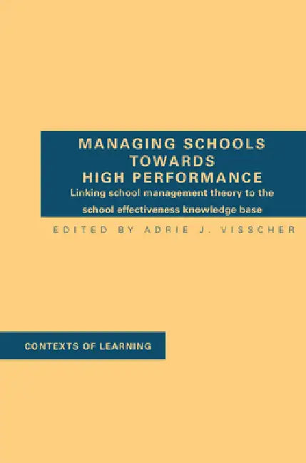 Managing Schools Towards High Performance by A. J. Visscher